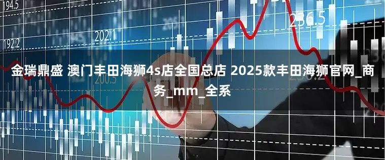 金瑞鼎盛 澳门丰田海狮4s店全国总店 2025款丰田海狮官网_商务_mm_全系