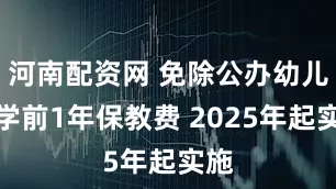 河南配资网 免除公办幼儿园学前1年保教费 2025年起实施