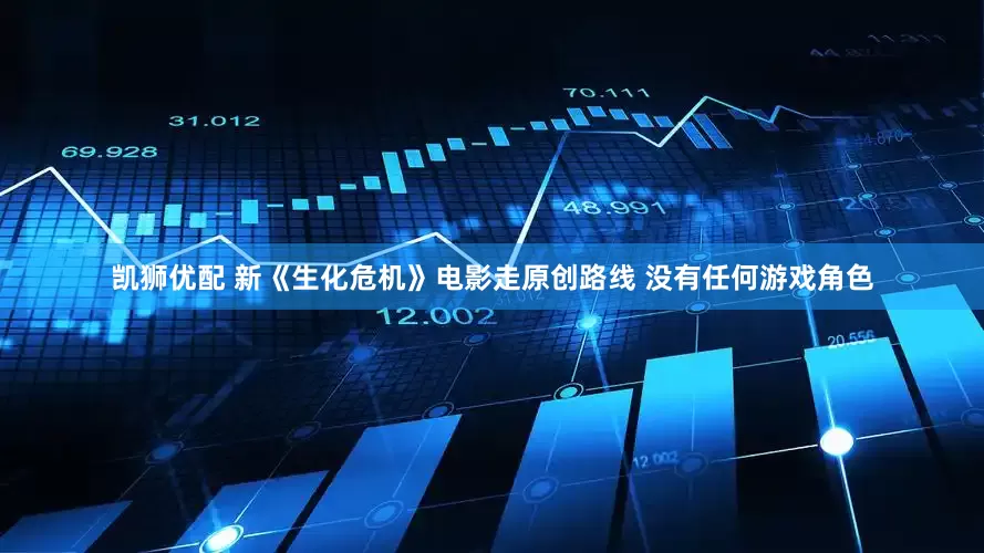 凯狮优配 新《生化危机》电影走原创路线 没有任何游戏角色